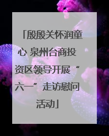 殷殷关怀润童心 泉州台商投资区领导开展“六一”走访慰问活动