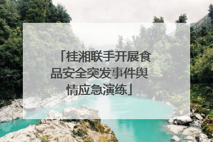 桂湘联手开展食品安全突发事件舆情应急演练