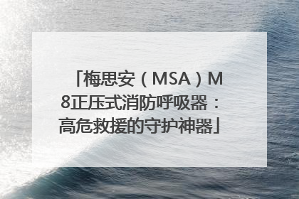 梅思安（MSA）M8正压式消防呼吸器：高危救援的守护神器