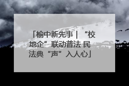 榆中新先事｜“校地企”联动普法 民法典“声”入人心