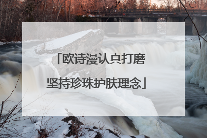 欧诗漫认真打磨 坚持珍珠护肤理念
