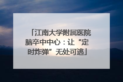 江南大学附属医院脑卒中中心：让“定时炸弹”无处可逃