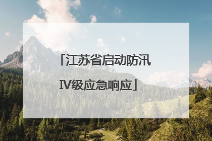 江苏省启动防汛IV级应急响应