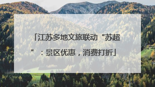 江苏多地文旅联动“苏超”：景区优惠，消费打折