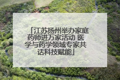 江苏扬州举办家庭药师进万家活动 医学与药学领域专家共话科技赋能