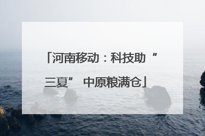 河南移动：科技助“三夏” 中原粮满仓