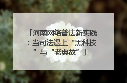河南网络普法新实践：当司法遇上“黑科技”与“老典故”