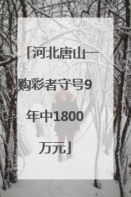 河北唐山一购彩者守号9年中1800万元