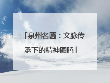 泉州名匾：文脉传承下的精神图腾