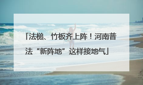 法槌、竹板齐上阵！河南普法“新阵地”这样接地气