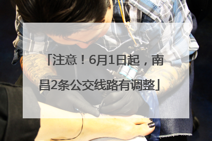 注意！6月1日起，南昌2条公交线路有调整