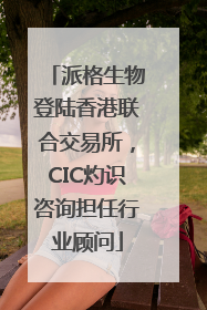 派格生物登陆香港联合交易所，CIC灼识咨询担任行业顾问