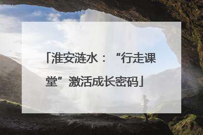 淮安涟水：“行走课堂”激活成长密码