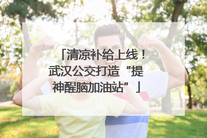 清凉补给上线！武汉公交打造“提神醒脑加油站”