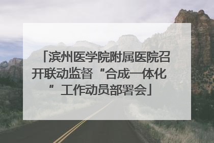 滨州医学院附属医院召开联动监督“合成一体化”工作动员部署会