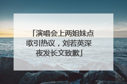 演唱会上两姐妹点歌引热议，刘若英深夜发长文致歉