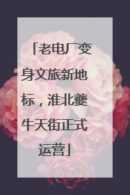 老电厂变身文旅新地标，淮北夔牛天街正式运营