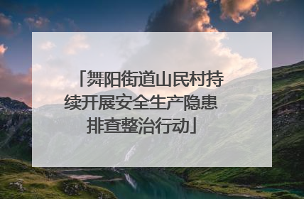 舞阳街道山民村持续开展安全生产隐患排查整治行动