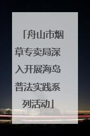 舟山市烟草专卖局深入开展海岛普法实践系列活动