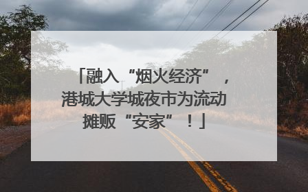 融入“烟火经济”，港城大学城夜市为流动摊贩“安家”！