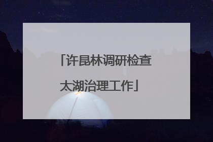 许昆林调研检查太湖治理工作