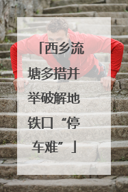 西乡流塘多措并举破解地铁口“停车难”