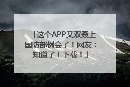 这个APP又双叒上国防部例会了！网友：知道了！下载！
