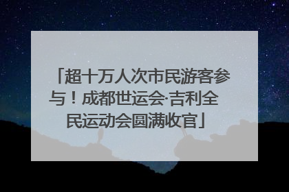 超十万人次市民游客参与！成都世运会·吉利全民运动会圆满收官