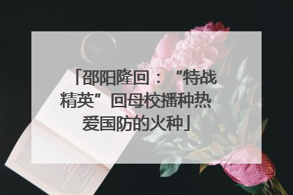 邵阳隆回：“特战精英”回母校播种热爱国防的火种