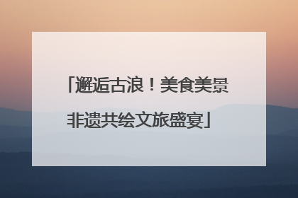 邂逅古浪！美食美景非遗共绘文旅盛宴