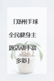 郑州手球全民健身主题活动丰富多彩