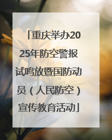 重庆举办2025年防空警报试鸣放暨国防动员（人民防空）宣传教育活动