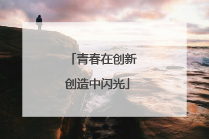 青春在创新创造中闪光