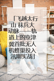 飞越太行山 秣兵大动脉——轨道上的京津冀首批无人机蜂巢投入汛期实战