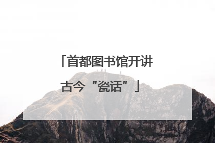 首都图书馆开讲古今“瓷话”
