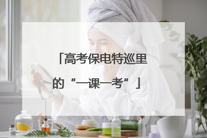 高考保电特巡里的“一课一考”