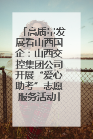 高质量发展看山西国企：山西交控集团公司开展“爱心助考”志愿服务活动