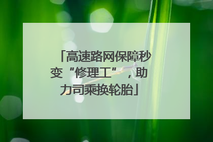 高速路网保障秒变“修理工”，助力司乘换轮胎