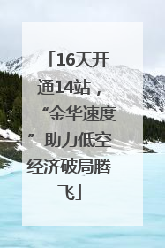 16天开通14站，“金华速度”助力低空经济破局腾飞