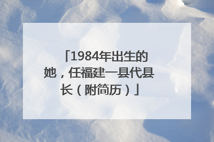 1984年出生的她，任福建一县代县长（附简历）