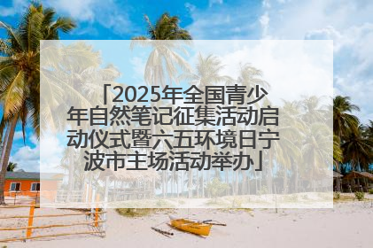 2025年全国青少年自然笔记征集活动启动仪式暨六五环境日宁波市主场活动举办
