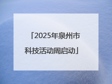 2025年泉州市科技活动周启动