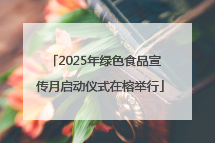 2025年绿色食品宣传月启动仪式在榕举行