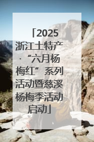 2025浙江土特产·“六月杨梅红”系列活动暨慈溪杨梅季活动启动