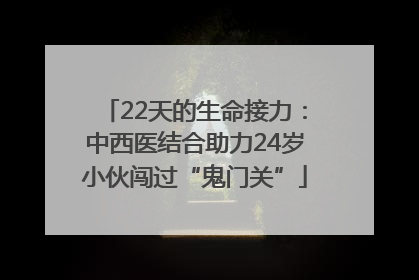 22天的生命接力：中西医结合助力24岁小伙闯过“鬼门关”