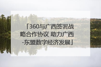 360与广西签署战略合作协议 助力广西-东盟数字经济发展