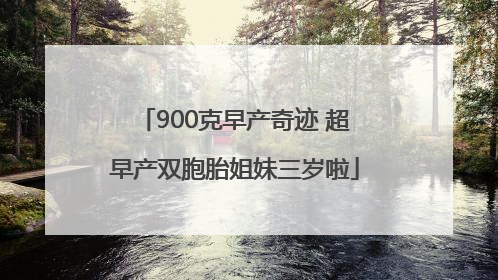 900克早产奇迹 超早产双胞胎姐妹三岁啦
