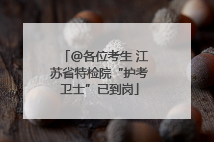 @各位考生 江苏省特检院“护考卫士”已到岗