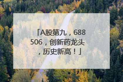 A股第九，688506，创新药龙头，历史新高！